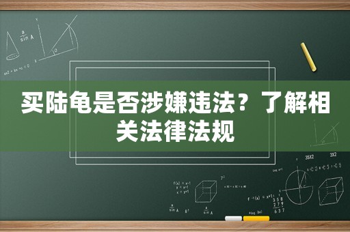 買陸龜是否涉嫌違法？了解相關法律法規(guī)