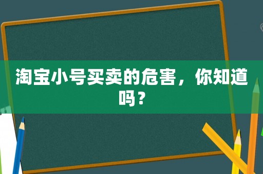淘寶小號買賣的危害，你知道嗎？