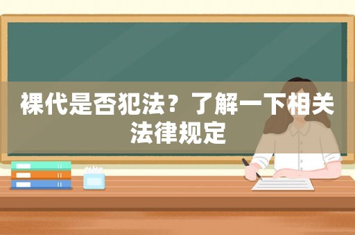 裸代是否犯法？了解一下相關法律規定