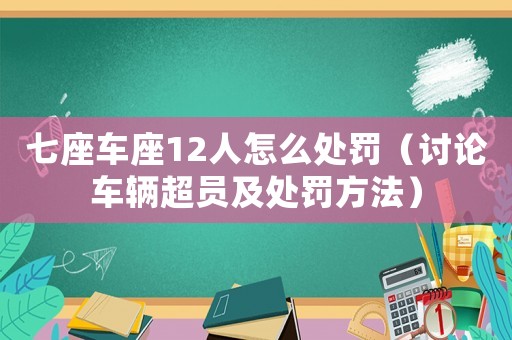 七座車座12人怎么處罰（討論車輛超員及處罰方法）