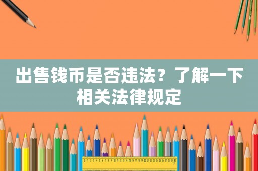 出售錢幣是否違法？了解一下相關(guān)法律規(guī)定