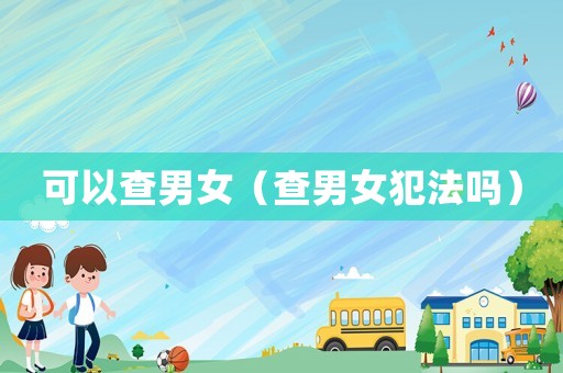 可以查男女（查男女犯法嗎）