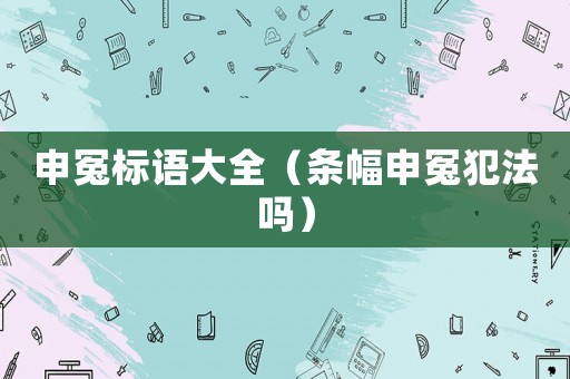 申冤標語大全（條幅申冤犯法嗎）