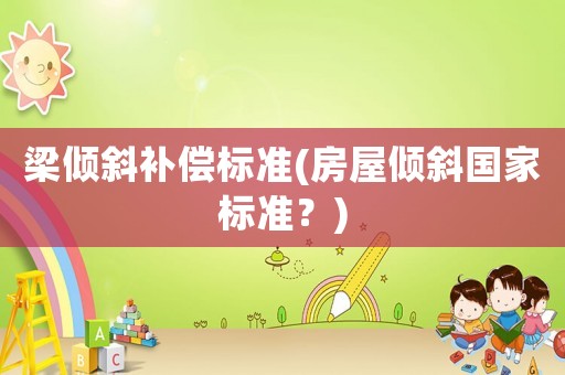 梁傾斜補償標準(房屋傾斜國家標準？)