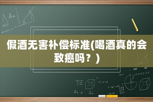 假酒無害補償標準(喝酒真的會致癌嗎？)