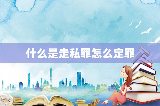 什么是走私罪怎么定罪
