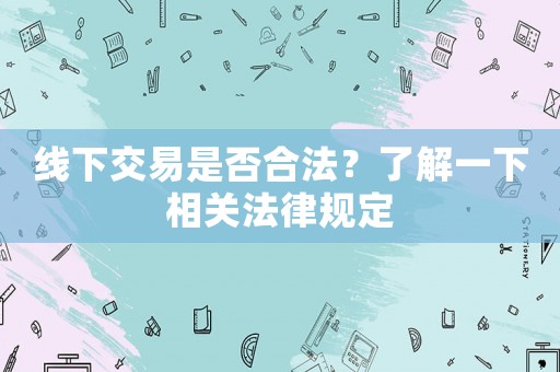 線下交易是否合法？了解一下相關法律規(guī)定