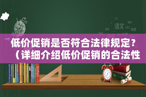 低價(jià)促銷是否符合法律規(guī)定？（詳細(xì)介紹低價(jià)促銷的合法性）