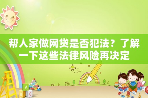 幫人家做網(wǎng)貸是否犯法？了解一下這些法律風(fēng)險(xiǎn)再?zèng)Q定