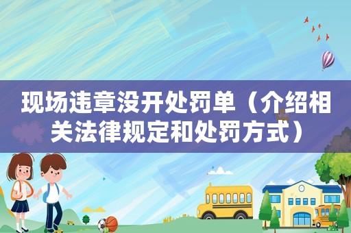 現(xiàn)場(chǎng)違章沒開處罰單（介紹相關(guān)法律規(guī)定和處罰方式）