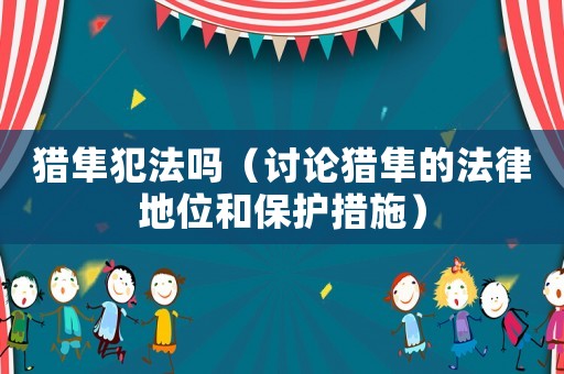獵隼犯法嗎（討論獵隼的法律地位和保護(hù)措施）