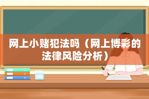 網(wǎng)上小賭犯法嗎（網(wǎng)上博彩的法律風(fēng)險(xiǎn)分析）