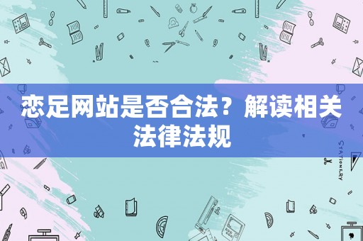 戀足網站是否合法？解讀相關法律法規