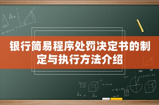 銀行簡易程序處罰決定書的制定與執行方法介紹