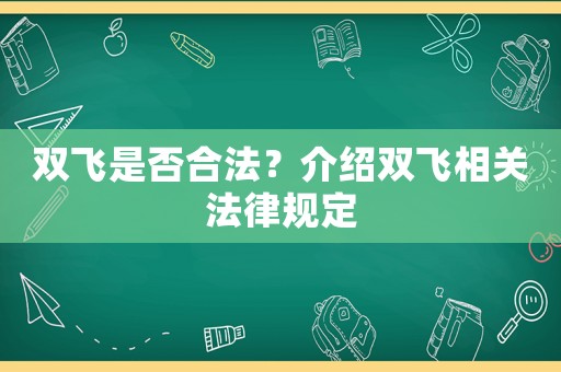 雙飛是否合法？介紹雙飛相關(guān)法律規(guī)定