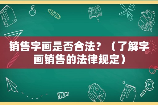 銷售字畫是否合法？（了解字畫銷售的法律規定）