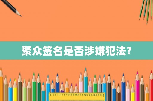 聚眾簽名是否涉嫌犯法？