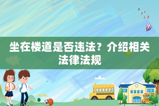 坐在樓道是否違法？介紹相關(guān)法律法規(guī)