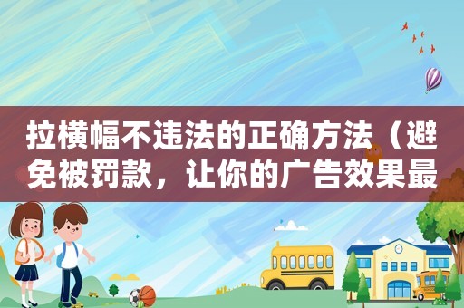 拉橫幅不違法的正確方法（避免被罰款，讓你的廣告效果最優）