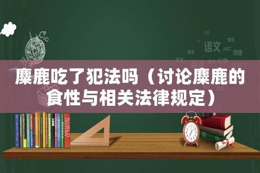 麋鹿吃了犯法嗎（討論麋鹿的食性與相關法律規定）