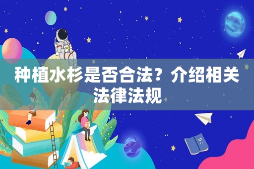 種植水杉是否合法？介紹相關法律法規