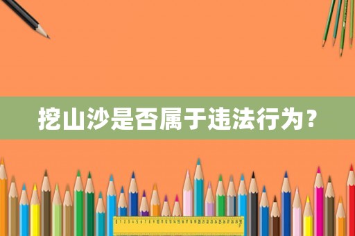 挖山沙是否屬于違法行為？