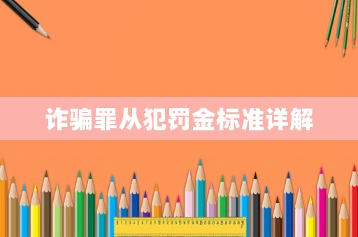 詐騙罪從犯罰金標準詳解