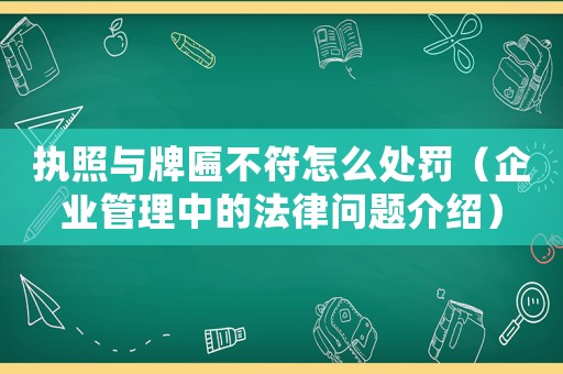 執照與牌匾不符怎么處罰（企業管理中的法律問題介紹）