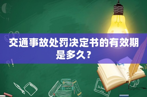 交通事故處罰決定書的有效期是多久？