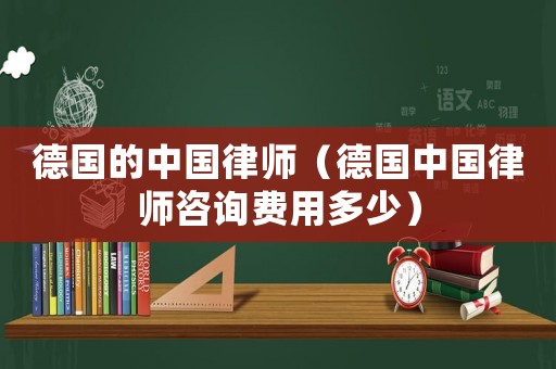 德國的中國律師（德國中國律師咨詢費(fèi)用多少）