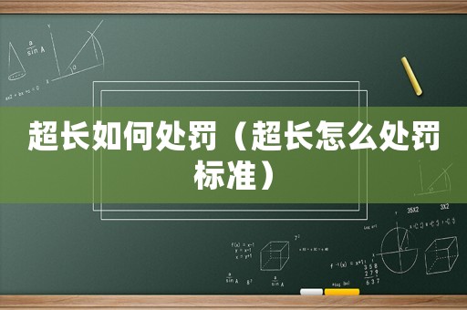超長如何處罰（超長怎么處罰標準）