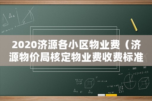 2020濟源各小區物業費（濟源物價局核定物業費收費標準）
