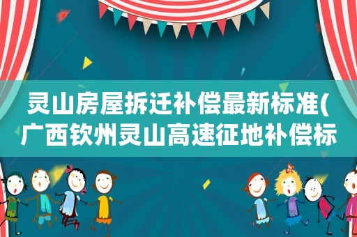 靈山房屋拆遷補償最新標準(廣西欽州靈山高速征地補償標準？)