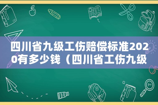 四川省九級(jí)工傷賠償標(biāo)準(zhǔn)2020有多少錢（四川省工傷九級(jí)賠付哪些）