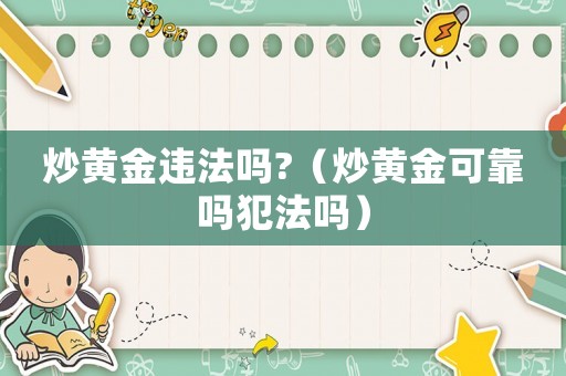 炒黃金違法嗎?（炒黃金可靠嗎犯法嗎）