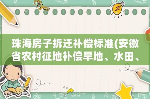 珠海房子拆遷補償標準(安徽省農村征地補償旱地、水田、菜地一個價嗎？補償標準是多少？)