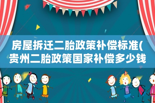 房屋拆遷二胎政策補償標準(貴州二胎政策國家補償多少錢)