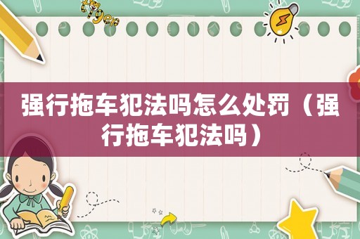 強行拖車犯法嗎怎么處罰（強行拖車犯法嗎）