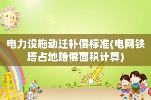電力設施動遷補償標準(電網鐵塔占地賠償面積計算)