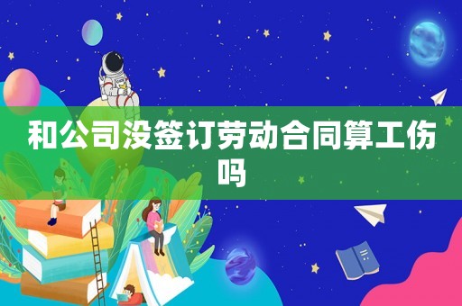 和公司沒簽訂勞動合同算工傷嗎