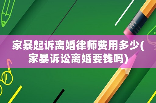 家暴起訴離婚律師費用多少(家暴訴訟離婚要錢嗎)