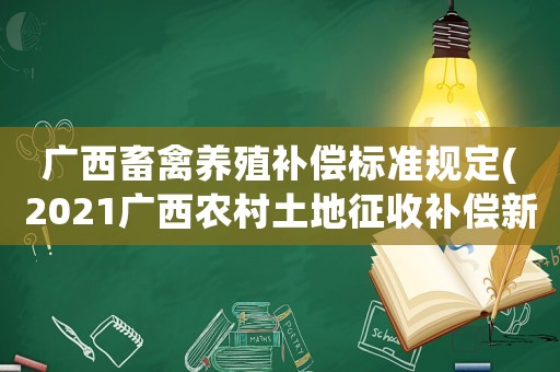 廣西畜禽養殖補償標準規定(2021廣西農村土地征收補償新標準？)