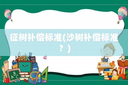 征樹補償標準(沙樹補償標準？)