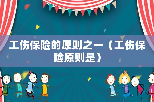 工傷保險的原則之一（工傷保險原則是）