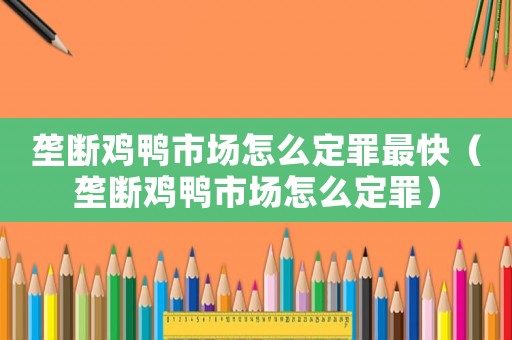 壟斷雞鴨市場怎么定罪最快（壟斷雞鴨市場怎么定罪）