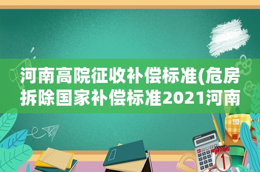 河南高院征收補償標準(危房拆除國家補償標準2021河南)