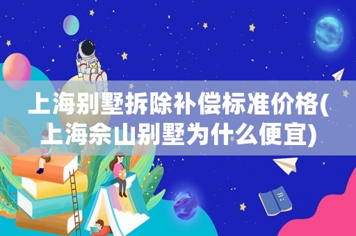 上海別墅拆除補償標準價格(上海佘山別墅為什么便宜)