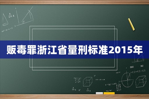 販毒罪浙江省量刑標準2015年