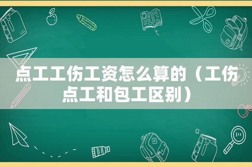 點工工傷工資怎么算的（工傷點工和包工區別）