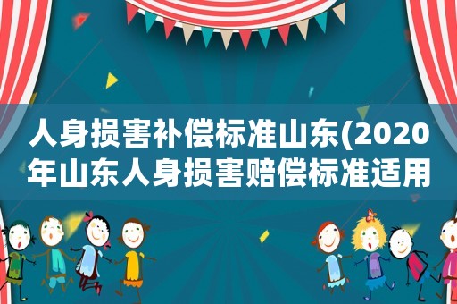 人身損害補償標準山東(2020年山東人身損害賠償標準適用時間？)